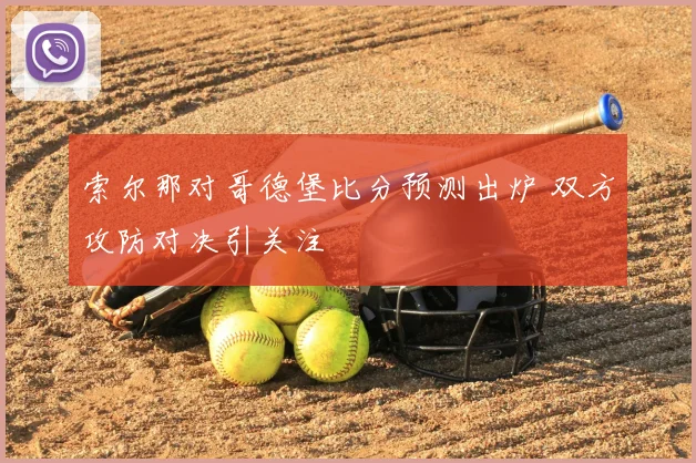 索尔那对哥德堡比分预测出炉 双方攻防对决引关注