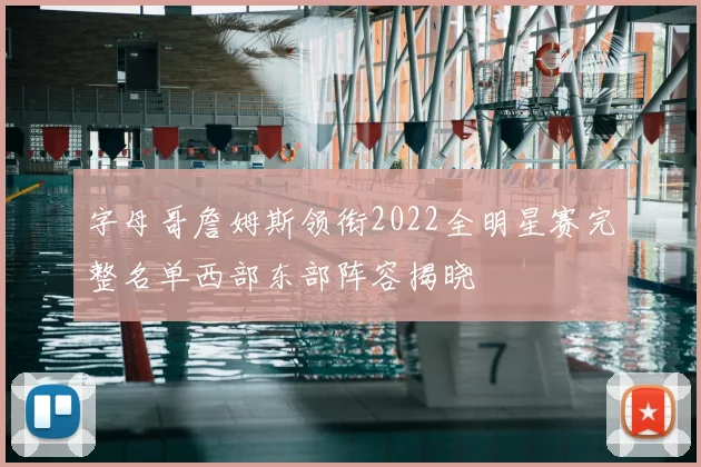 字母哥詹姆斯领衔2022全明星赛完整名单西部东部阵容揭晓