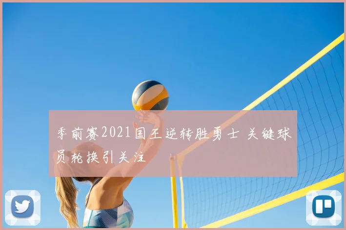 季前赛2021国王逆转胜勇士 关键球员轮换引关注