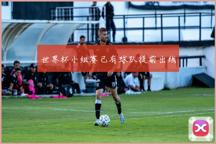 世界杯小组赛已有球队提前出线