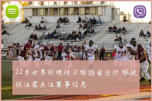 22年世界杯理性买球指南出炉 球迷投注需关注赛事信息
